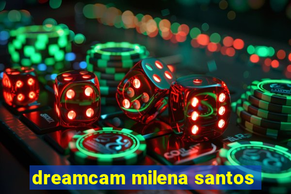 dreamcam milena santos